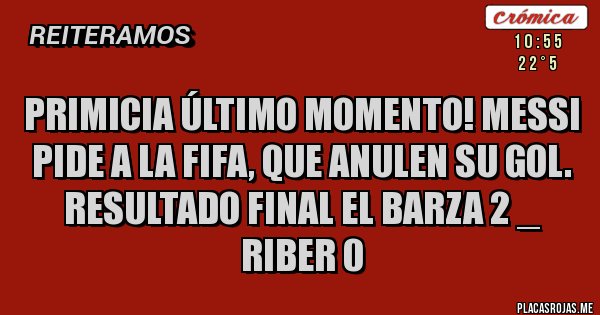 Placas Rojas - Primicia último momento! Messi pide a la FIFA, que anulen su gol. Resultado final el Barza 2 _ Riber 0