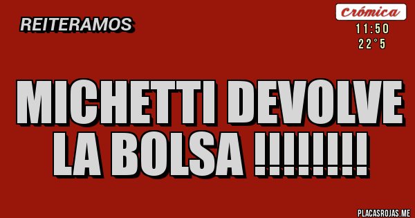 Placas Rojas - Michetti devolve la bolsa !!!!!!!! Placas Rojas - Michetti devolve la bolsa !!!!!!!!