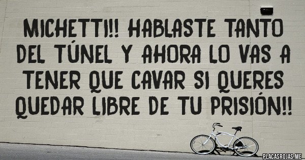 Placas Rojas - Michetti!! Hablaste tanto del túnel y ahora lo vas a tener que cavar si queres quedar libre de tu prisión!!