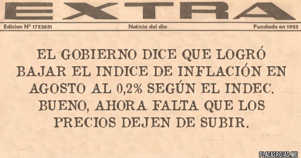 Placas Rojas - El Gobierno dice que logró bajar el indice de inflación en Agosto al 0,2% según el Indec. 
Bueno, ahora falta que los precios dejen de subir.