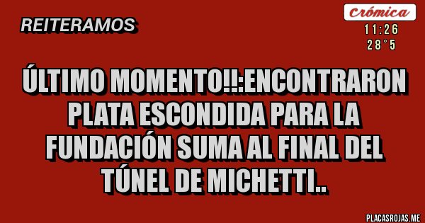 Placas Rojas - Último momento!!:encontraron plata escondida para la fundación suma al final del túnel de michetti..