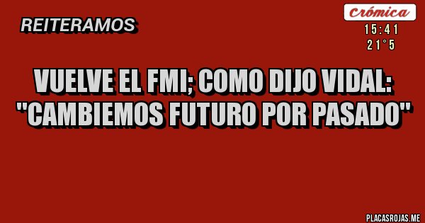 Placas Rojas - Vuelve el FMI; como dijo Vidal: ''Cambiemos futuro por pasado''
