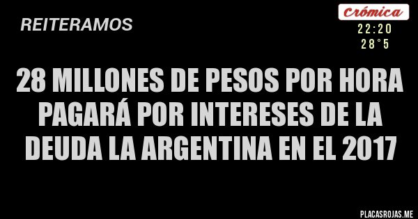 Placas Rojas - 28 millones de pesos por hora pagará por intereses de la deuda la argentina en el 2017