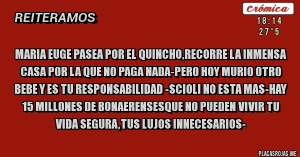 Placas Rojas - maria euge pasea por el quincho,recorre la inmensa casa por la que no paga nada-pero hoy murio otro bebe y es tu responsabilidad -scioli no esta mas-hay 15 millones de bonaerensesque no pueden vivir tu vida segura,tus lujos innecesarios-