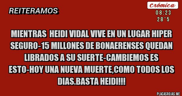 Placas Rojas - MIENTRAS  HEIDI VIDAL VIVE EN UN LUGAR HIPER SEGURO-15 MILLONES DE BONAERENSES QUEDAN LIBRADOS A SU SUERTE-CAMBIEMOS ES ESTO-HOY UNA NUEVA MUERTE,COMO TODOS LOS DIAS.BASTA HEIDI!!!