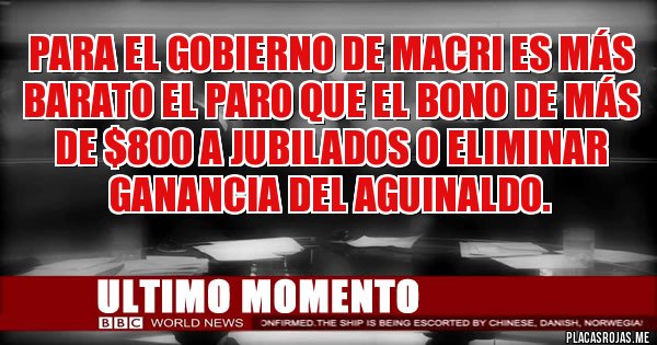 Placas Rojas - Para el Gobierno de Macri es más barato el paro que el bono de más de $800 a jubilados o eliminar ganancia del aguinaldo. 