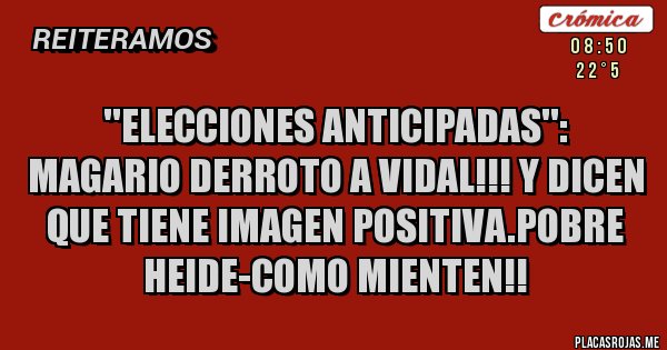 Placas Rojas - ''ELECCIONES ANTICIPADAS'': MAGARIO DERROTO A VIDAL!!! Y DICEN QUE TIENE IMAGEN POSITIVA.POBRE HEIDE-COMO MIENTEN!!