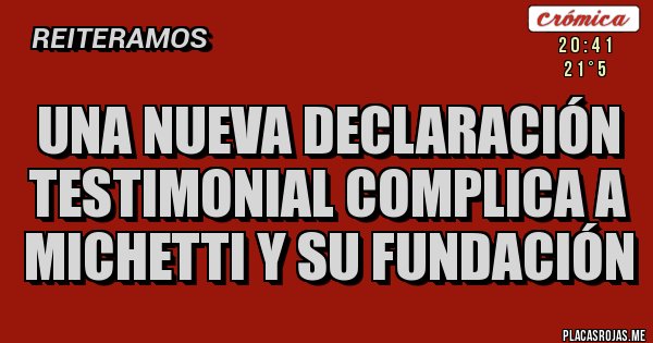 Placas Rojas - Una nueva declaración testimonial complica a Michetti y su Fundación