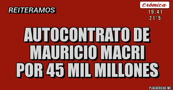 Placas Rojas - Autocontrato de 
Mauricio Macri 
por 45 mil millones