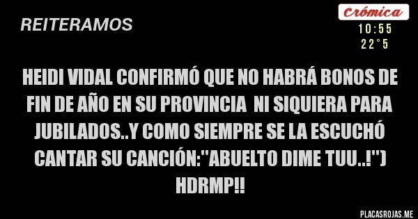 Placas Rojas - Heidi Vidal confirmó que no habrá bonos de fin de año en su provincia  ni siquiera para jubilados..y como siempre se la escuchó cantar su canción:''abuelto dime tuu..!'') hdrmp!!