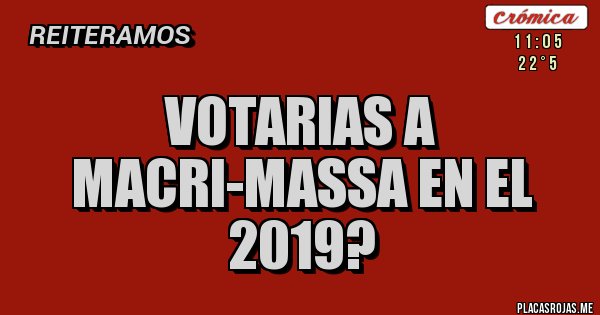 Placas Rojas - VOTARIAS A MACRI-MASSA EN EL 2019?