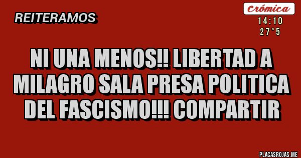 Placas Rojas - NI UNA MENOS!! LIBERTAD A MILAGRO SALA PRESA POLITICA DEL FASCISMO!!! COMPARTIR