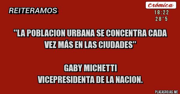 Placas Rojas - ''LA POBLACION URBANA SE CONCENTRA CADA VEZ MÁS EN LAS CIUDADES''

GABY MICHETTI
VICEPRESIDENTA DE LA NACION.