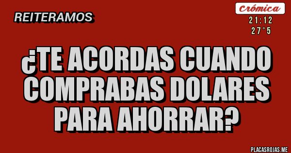 Placas Rojas - ¿te acordas cuando comprabas dolares para ahorrar? Placas Rojas - ¿te acordas cuando comprabas dolares para ahorrar?