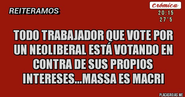 Placas Rojas - Todo trabajador que vote por un neoliberal está votando en contra de sus propios intereses...Massa es Macri