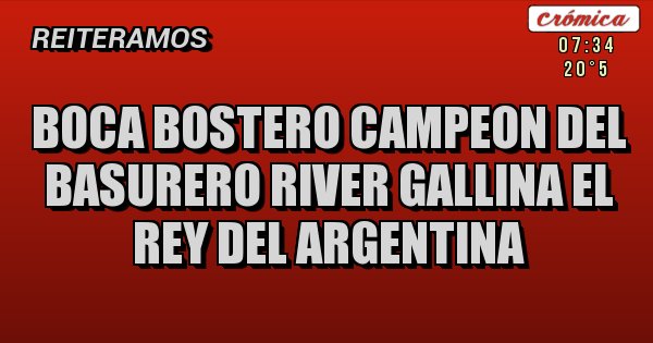Placas Rojas - boca bostero campeon del basurero river gallina el rey del Argentina