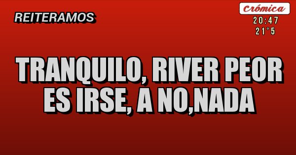 Placas Rojas - Tranquilo, river peor es irse, a no,nada