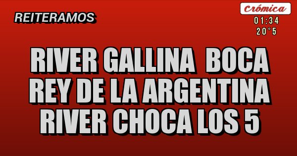 Placas Rojas - river gallina  boca rey de la argentina  river choca los 5 