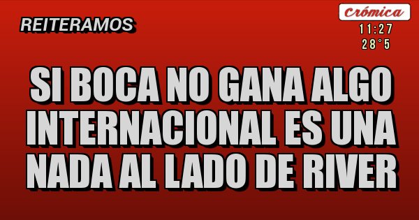 Placas Rojas -  si boca no gana algo internacional es una nada al lado de river