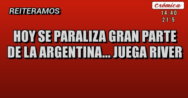 Placas Rojas - hoy se paraliza gran parte de la argentina... juega river
