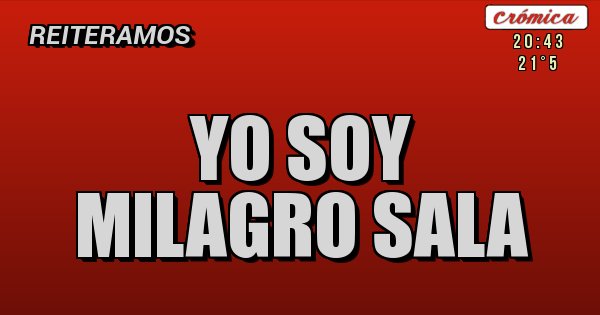 Placas Rojas - YO SOY 
MILAGRO SALA