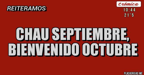 Placas Rojas - CHAU SEPTIEMBRE, BIENVENIDO OCTUBRE 