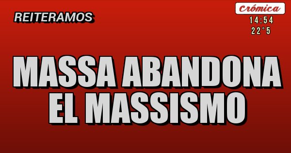 Placas Rojas - MASSA ABANDONA EL MASSISMO
