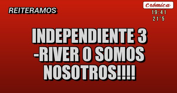 Placas Rojas - Independiente 3 -River 0 somos nosotros!!!!