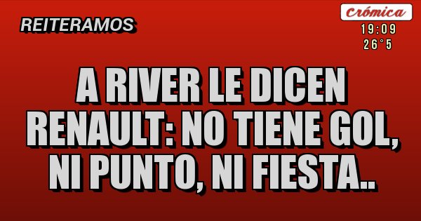 Placas Rojas - A river le dicen Renault: No tiene gol, ni punto, ni fiesta.. 
