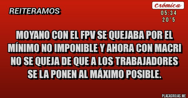 Placas Rojas - Moyano con el fpv se quejaba por el mínimo no imponible y ahora con macri no se queja de que a los trabajadores se la ponen al máximo posible.