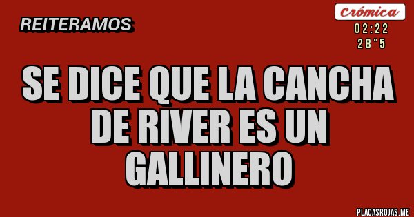 Placas Rojas - se dice que la cancha de river es un gallinero
