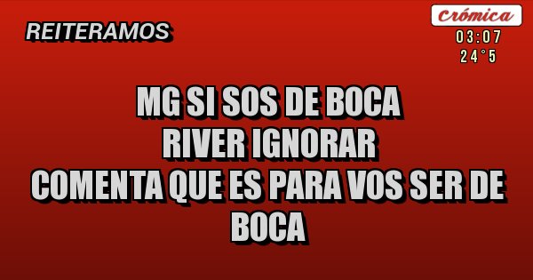 Placas Rojas - MG si sos de boca
River ignorar 
Comenta que es para vos ser de boca 