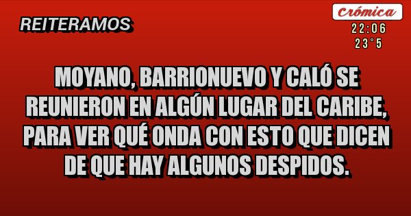 Placas Rojas - Moyano, Barrionuevo y Caló se reunieron en algún lugar del Caribe, para ver qué onda con esto que dicen de que hay algunos despidos. 