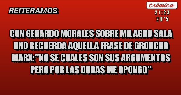 Placas Rojas -  Con Gerardo Morales sobre milagro sala uno recuerda aquella frase de groucho marx:''no se cuales son sus argumentos pero por las dudas me opongo''