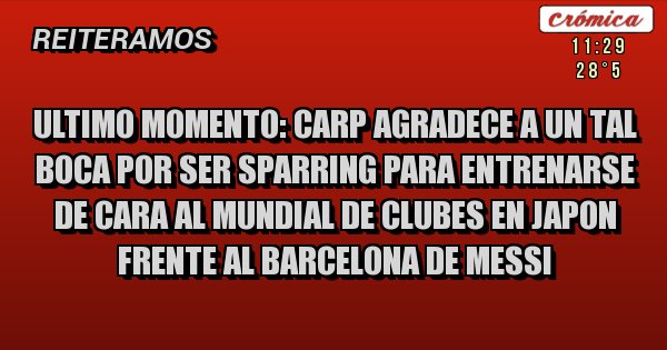 Placas Rojas - ultimo momento: carp agradece a un tal boca por ser sparring para entrenarse de cara al mundial de clubes en japon frente al barcelona de messi