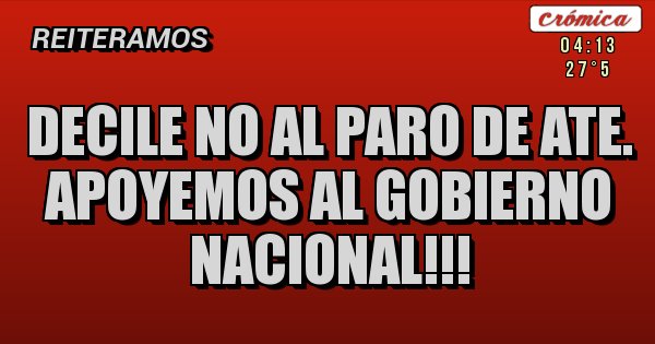Placas Rojas - Decile NO al paro de ATE.
 APOYEMOS AL GOBIERNO NACIONAL!!! 