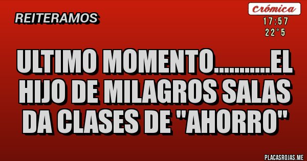 Placas Rojas - Ultimo Momento...........El hijo de Milagros Salas da clases de ''Ahorro''