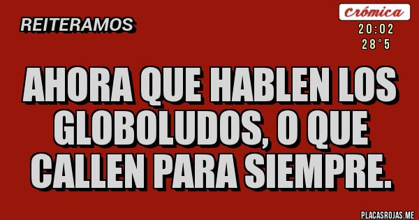 Placas Rojas - Ahora que hablen los globoludos, o que callen para siempre.