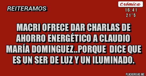 Macri ofrece dar charlas de ahorro energético a claudio maría dominguez..porque  dice que es un ser de luz y un iluminado. - Placas Rojas