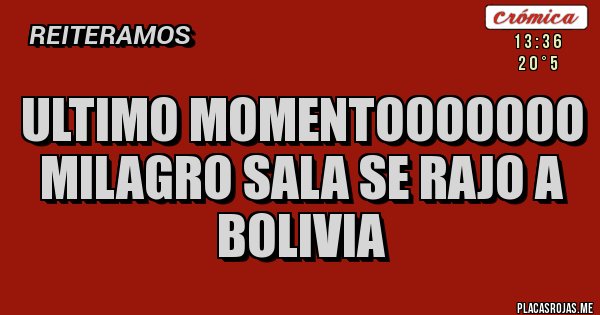 Placas Rojas - ULTIMO MOMENTOOOOOOO
MILAGRO SALA SE RAJO A BOLIVIA