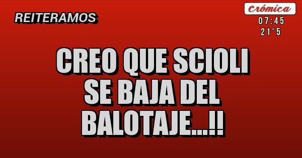 Placas Rojas - CREO QUE SCIOLI
SE BAJA DEL
BALOTAJE...!! Placas Rojas - CREO QUE SCIOLI
SE BAJA DEL
BALOTAJE...!!