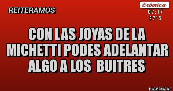 Placas Rojas - Con las joyas de la michetti podes adelantar algo a los buitres Placas Rojas - Con las joyas de la michetti podes adelantar algo a los buitres