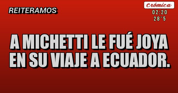 Placas Rojas - A Michetti le fué joya en su viaje a Ecuador.
