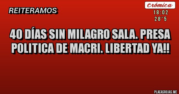 Placas Rojas - 40 DÍAS SIN MILAGRO SALA. PRESA POLITICA DE MACRI. LIBERTAD YA!!
