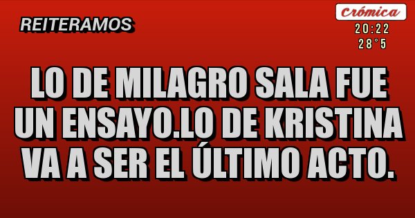 Placas Rojas - Lo de milagro sala fue un ensayo.lo de kristina va a ser el último acto.