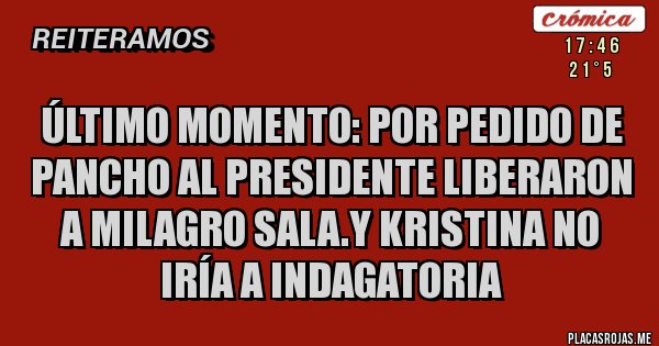 Placas Rojas - ÚLTIMO MOMENTO: POR PEDIDO DE PANCHO AL PRESIDENTE LIBERARON A MILAGRO SALA.Y KRISTINA NO IRÍA A INDAGATORIA