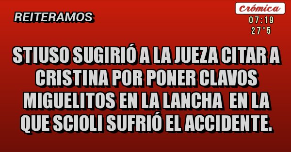 Placas Rojas - Stiuso sugirió a la jueza citar a cristina por poner clavos miguelitos en la lancha en la que scioli sufrió el accidente. Placas Rojas - Stiuso sugirió a la jueza citar a cristina por poner clavos miguelitos en la lancha en la que scioli sufrió el accidente.