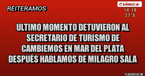 Placas Rojas - ULTIMO MOMENTO DETUVIERON AL SECRETARIO DE TURISMO DE CAMBIEMOS EN MAR DEL PLATA DESPUÉS HABLAMOS DE MILAGRO SALA