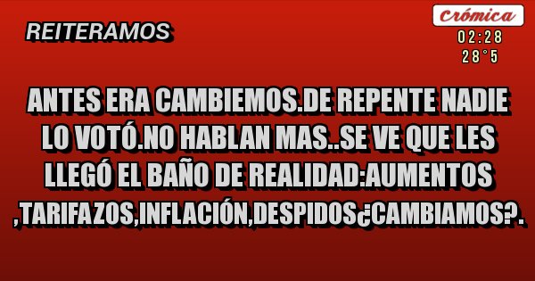 Placas Rojas - Antes era cambiemos.de repente nadie lo votó.no hablan mas..se ve que les llegó el baño de realidad:aumentos ,tarifazos,inflación,despidos¿cambiamos?.