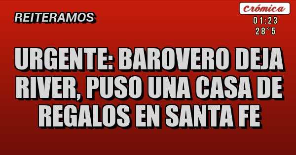 Placas Rojas - URGENTE: BAROVERO DEJA RIVER, PUSO UNA CASA DE REGALOS EN SANTA FE Placas Rojas - URGENTE: BAROVERO DEJA RIVER, PUSO UNA CASA DE REGALOS EN SANTA FE